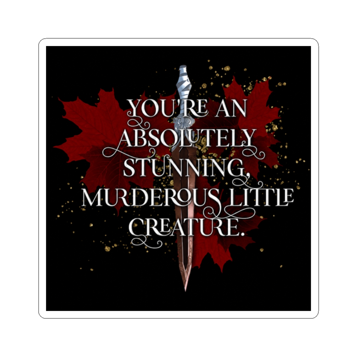 You're an absolutely stunning, murderous little creature. From blood and ash Jennifer L Armentrout | Jennifer L. Armentrout - alternate angle 3, merchandise